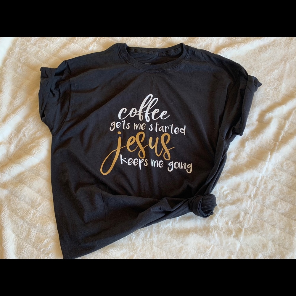 Coffee gets me started Jesus keeps me going